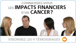 Connaissez-vous les impacts financiers d'un cancer? - Visionnez les 4 témoignages