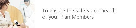 To ensure the safety and health of your Plan Members